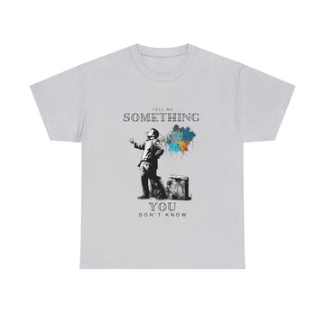 Tell Me Something You Don't Know - Unisex Tee